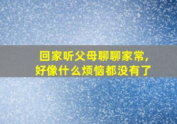 回家听父母聊聊家常,好像什么烦恼都没有了