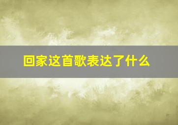 回家这首歌表达了什么