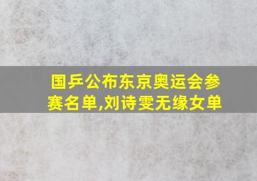 国乒公布东京奥运会参赛名单,刘诗雯无缘女单