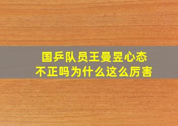 国乒队员王曼昱心态不正吗为什么这么厉害