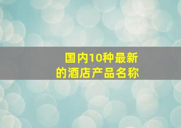 国内10种最新的酒店产品名称