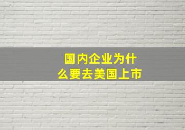 国内企业为什么要去美国上市