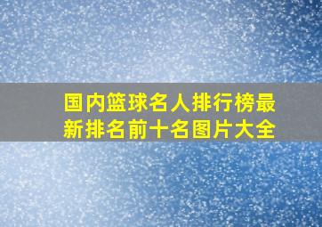 国内篮球名人排行榜最新排名前十名图片大全