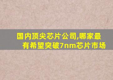 国内顶尖芯片公司,哪家最有希望突破7nm芯片市场