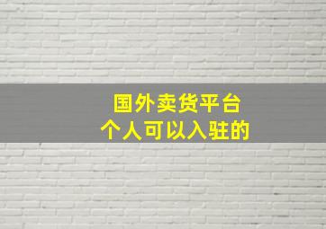 国外卖货平台个人可以入驻的