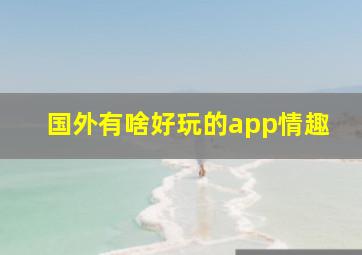 国外有啥好玩的app情趣