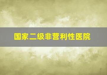 国家二级非营利性医院