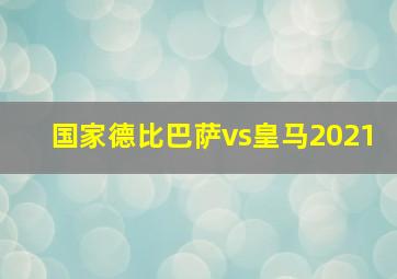 国家德比巴萨vs皇马2021