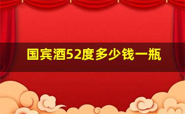 国宾酒52度多少钱一瓶