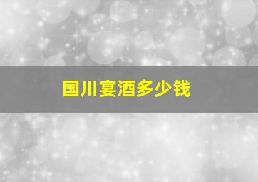 国川宴酒多少钱