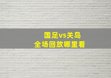 国足vs关岛全场回放哪里看