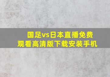 国足vs日本直播免费观看高清版下载安装手机