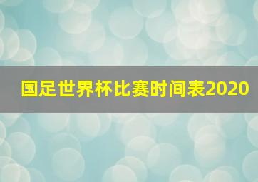 国足世界杯比赛时间表2020