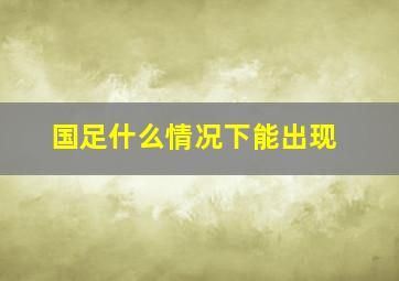 国足什么情况下能出现