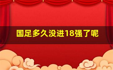 国足多久没进18强了呢