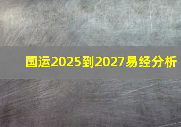 国运2025到2027易经分析