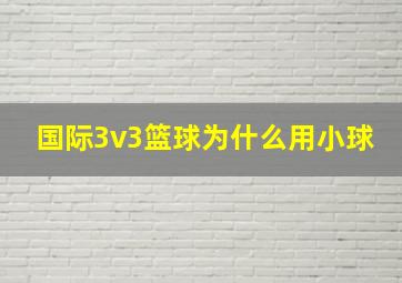 国际3v3篮球为什么用小球