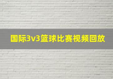 国际3v3篮球比赛视频回放