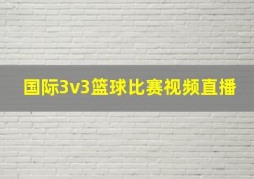 国际3v3篮球比赛视频直播