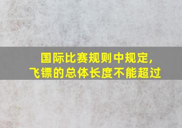 国际比赛规则中规定,飞镖的总体长度不能超过