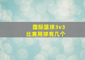 国际篮球3v3比赛用球有几个