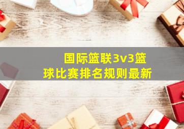 国际篮联3v3篮球比赛排名规则最新