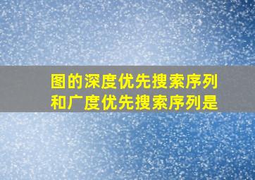 图的深度优先搜索序列和广度优先搜索序列是