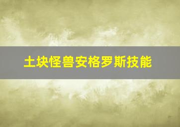 土块怪兽安格罗斯技能