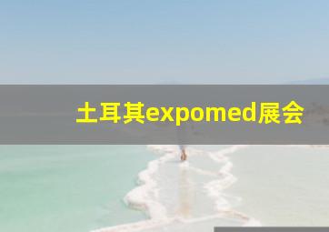 土耳其expomed展会