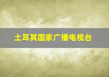 土耳其国家广播电视台