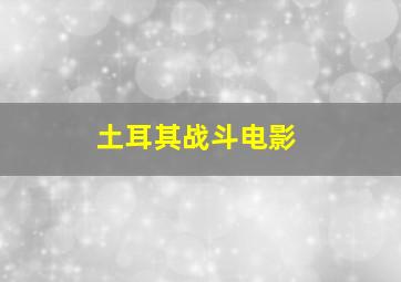 土耳其战斗电影