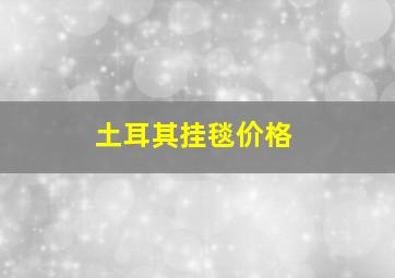 土耳其挂毯价格