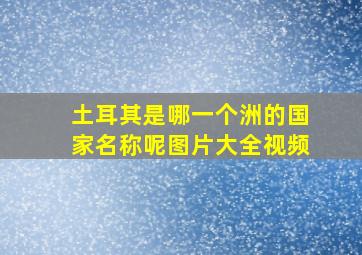 土耳其是哪一个洲的国家名称呢图片大全视频