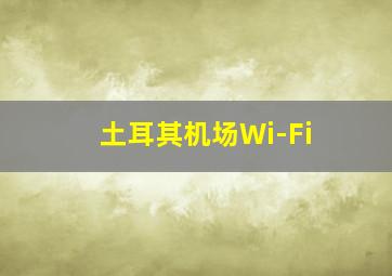 土耳其机场Wi-Fi