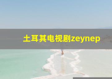 土耳其电视剧zeynep