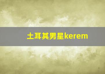 土耳其男星kerem