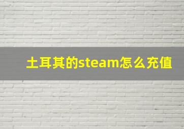 土耳其的steam怎么充值