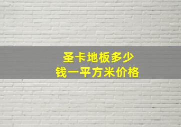 圣卡地板多少钱一平方米价格