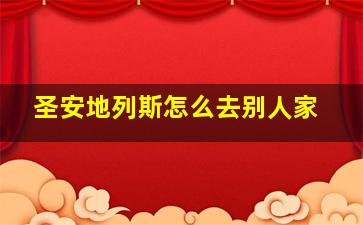 圣安地列斯怎么去别人家