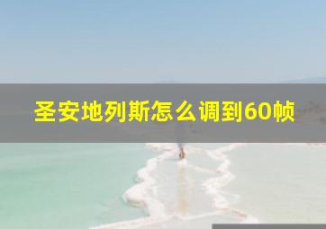 圣安地列斯怎么调到60帧