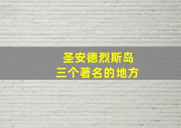 圣安德烈斯岛三个著名的地方