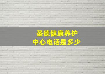 圣德健康养护中心电话是多少