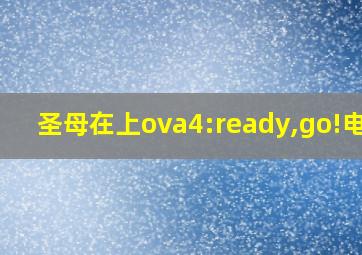 圣母在上ova4:ready,go!电影