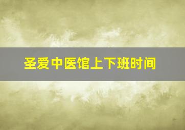 圣爱中医馆上下班时间