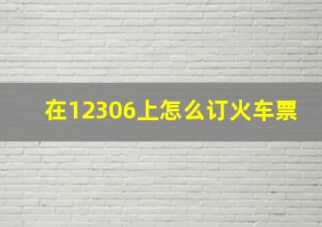 在12306上怎么订火车票