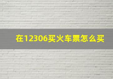 在12306买火车票怎么买