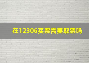 在12306买票需要取票吗