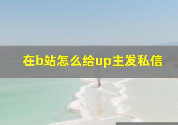 在b站怎么给up主发私信