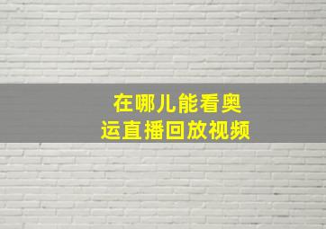 在哪儿能看奥运直播回放视频