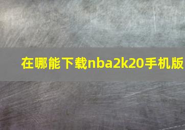 在哪能下载nba2k20手机版